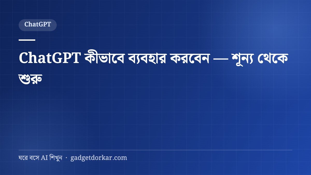 ChatGPT কীভাবে ব্যবহার করবেন — শূন্য থেকে শুরু