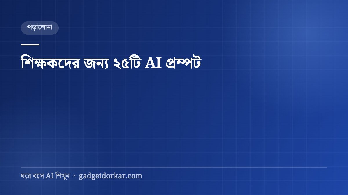 শিক্ষকদের জন্য ২৫টি AI প্রম্পট