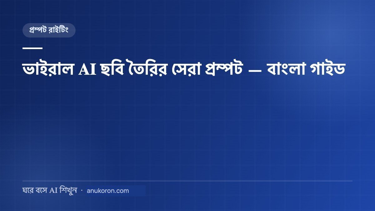 ভাইরাল AI ছবি তৈরির সেরা প্রম্পট — ২০টি রেডিমেড বাংলা প্রম্পট