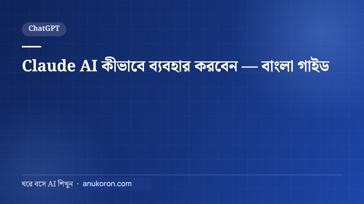 Claude AI কীভাবে ব্যবহার করবেন — বাংলা গাইড