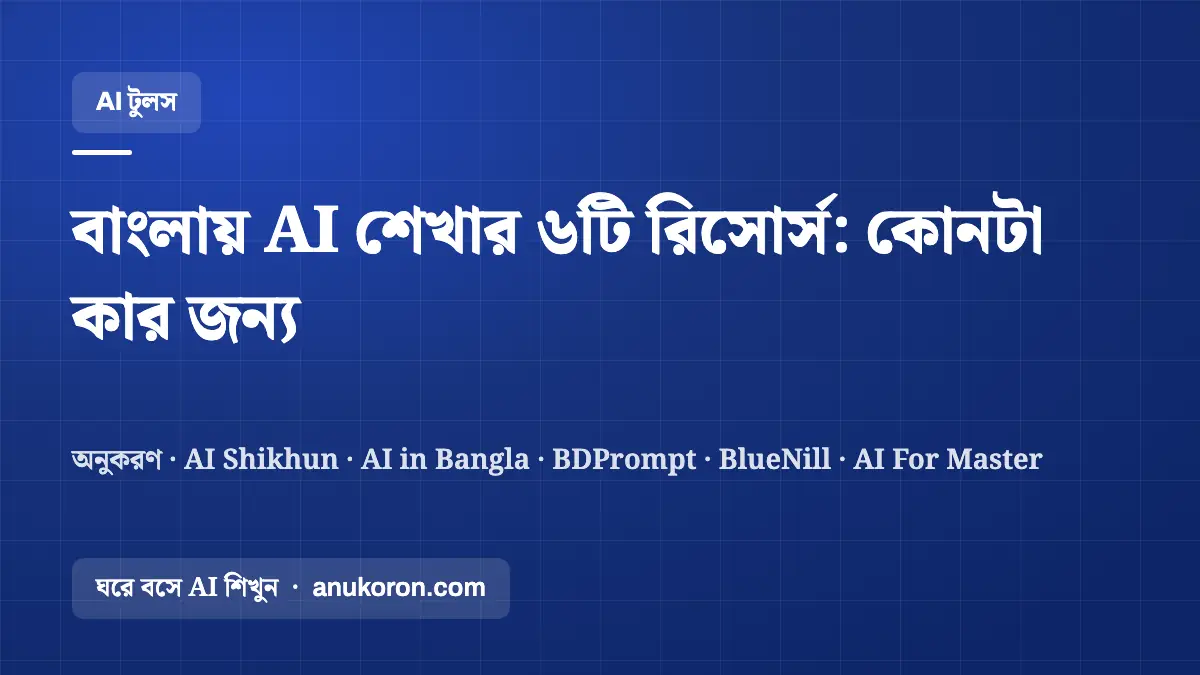 বাংলায় AI শেখার রিসোর্স তুলনা: অনুকরণ, AI Shikhun, AI in Bangla, BDPrompt ও BlueNill (২০২৬)